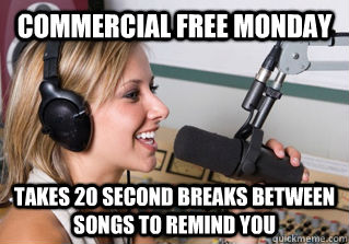 Commercial free monday takes 20 second breaks between songs to remind you  scumbag radio dj