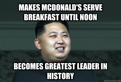 Makes McDonald's serve breakfast until noon Becomes greatest leader in history  