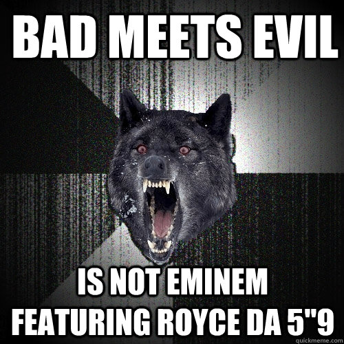 Bad Meets Evil is not eminem featuring royce da 5