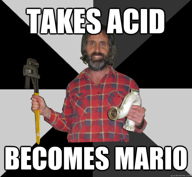 takes acid Becomes mario - takes acid Becomes mario  Inebriated Handyman