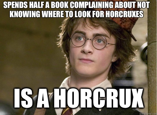 Spends half a book complaining about not knowing where to look for horcruxes Is a horcrux   Scumbag Harry Potter