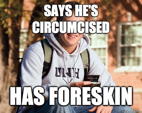 Says he's circumcised Has foreskin  College Freshman