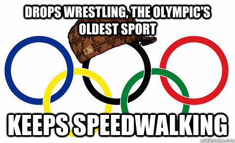 drops wrestling, the olympic's oldest sport keeps speedwalking  Scumbag Olympics