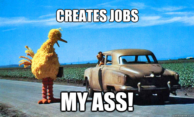 Creates JOBS MY ASS!  Big Bird