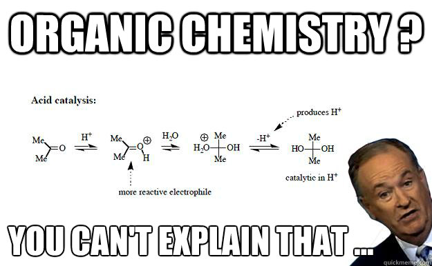 organic chemistry ? you can't explain that ...  Organic Chemistry Bill