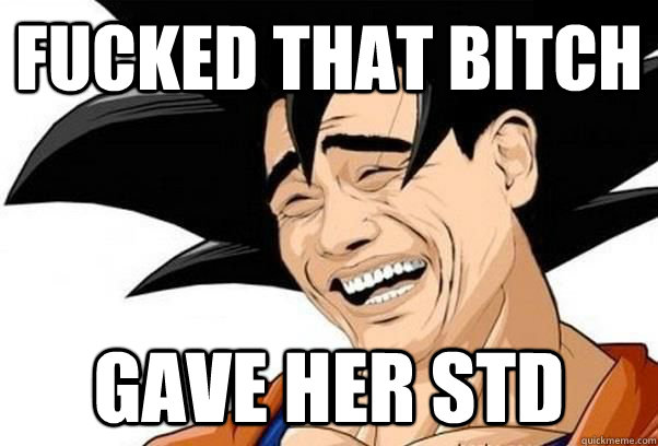 fucked that bitch gave her std  