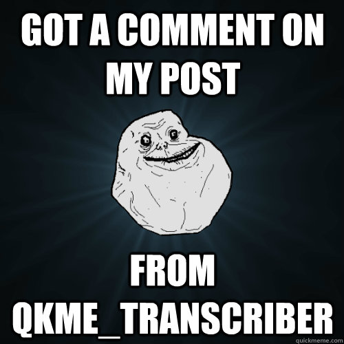 Got a comment on my post from qkme_transcriber  Forever Alone