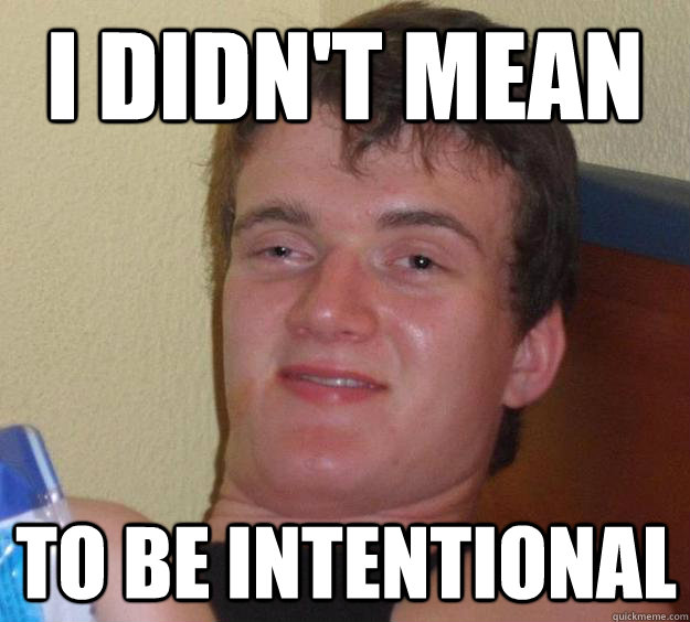 i didn't mean to be intentional  10 Guy