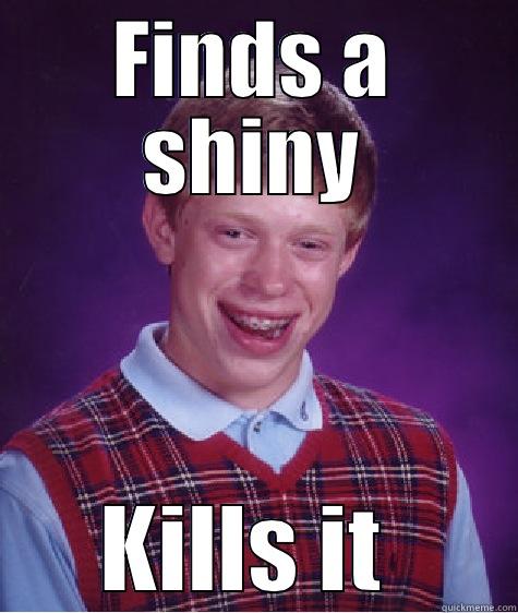 FINDS A SHINY KILLS IT  Bad Luck Brian