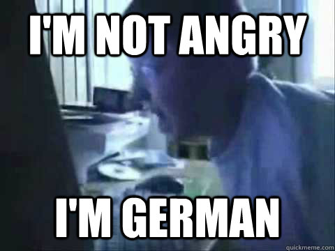 I'm not angry i'm german - I'm not angry i'm german  Angry german kid meme