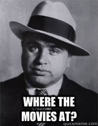  Where the movies at?  Al Capone
