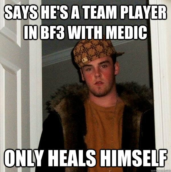 Says he's a team player in Bf3 with medic Only heals himself  Scumbag Steve