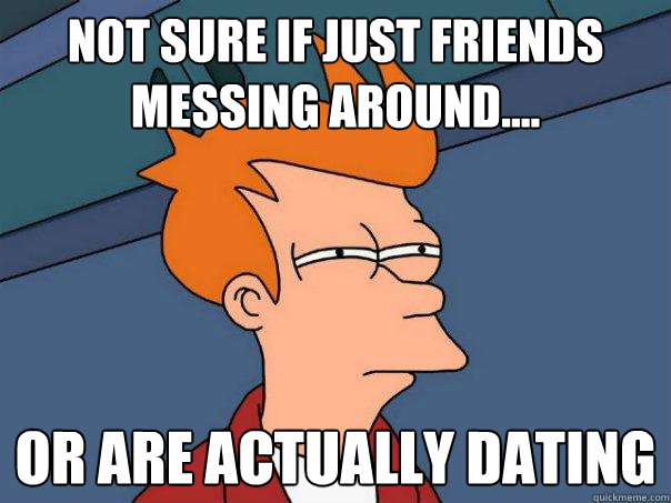 Not sure if just friends messing around.... or are actually dating  Futurama Fry