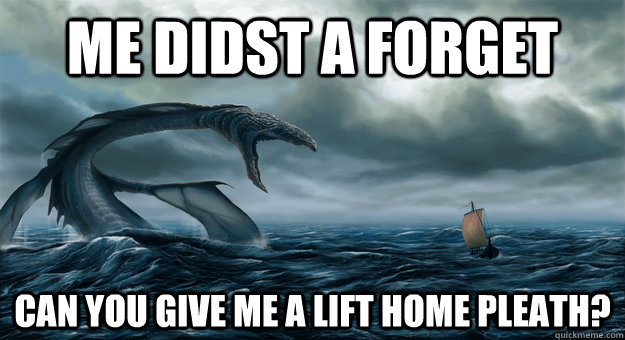 Me didst a forget Can you give me a lift home pleath? - Me didst a forget Can you give me a lift home pleath?  Memory Loss Sea Monster
