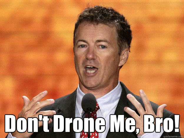 drone Bro! - rand paul - quickmeme