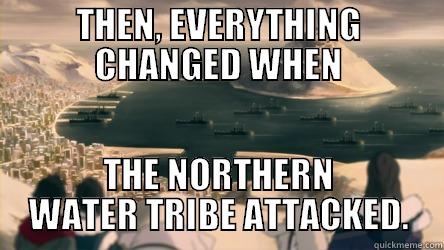 THEN, EVERYTHING CHANGED WHEN THE NORTHERN WATER TRIBE ATTACKED. Misc