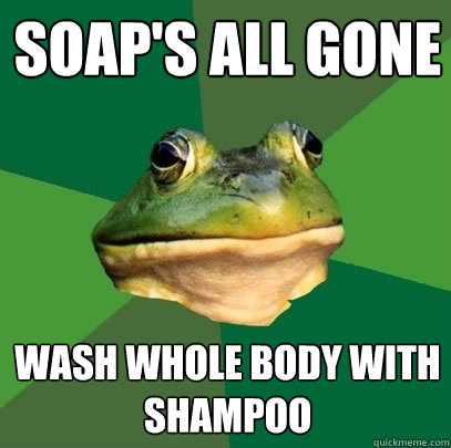 Soap's all gone wash whole body with shampoo  Foul Bachelor Frog