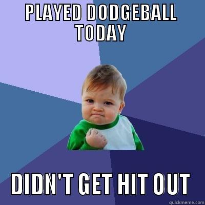 Dodgeball Sucesskid - PLAYED DODGEBALL TODAY DIDN'T GET HIT OUT Success Kid