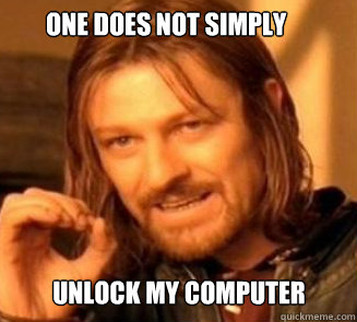 One does not simply






 Unlock my computer - One does not simply






 Unlock my computer  one does not simply leave me
