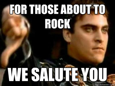 For those about to rock we salute you - For those about to rock we salute you  Downvoting Roman