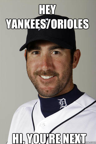 HEY YANKEES/ORIOLES HI, YOU'RE NEXT - HEY YANKEES/ORIOLES HI, YOU'RE NEXT  Justin Verlander