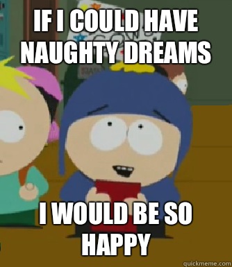 If I could have naughty dreams I would be so happy  Craig - I would be so happy