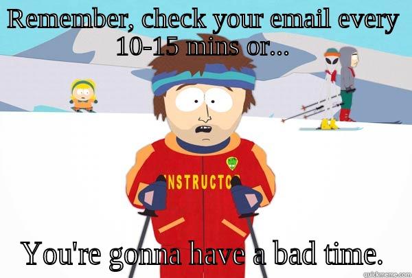 REMEMBER, CHECK YOUR EMAIL EVERY 10-15 MINS OR... YOU'RE GONNA HAVE A BAD TIME. Super Cool Ski Instructor