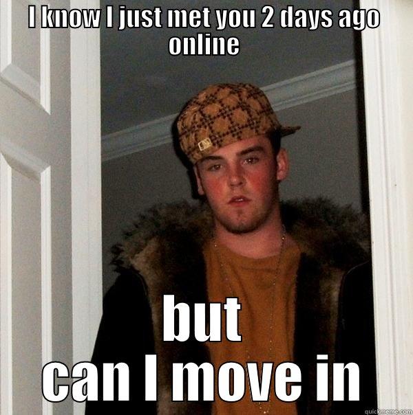 Men be like - I KNOW I JUST MET YOU 2 DAYS AGO ONLINE BUT CAN I MOVE IN Scumbag Steve
