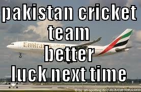 PAKISTAN CRICKET TEAM BETTER LUCK NEXT TIME Misc