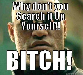 WHY DON'T YOU SEARCH IT UP YOURSELF!! BITCH! Matrix Morpheus