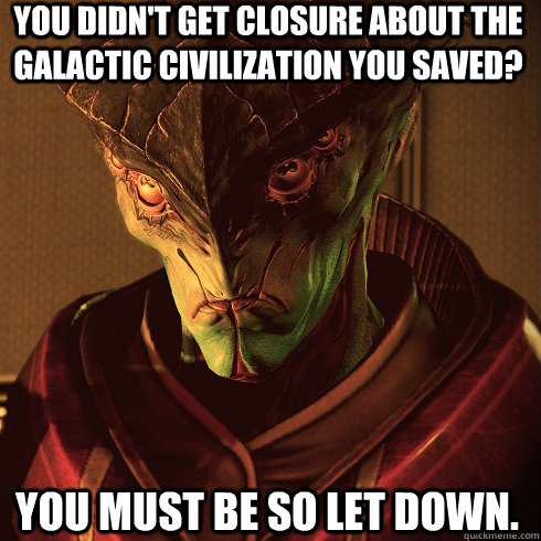 You didn't get closure about the galactic civilization you saved? You must be so let down.  Condescending Javik