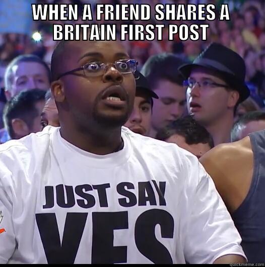 WHEN A FRIEND SHARES A BRITAIN FIRST POST  Misc