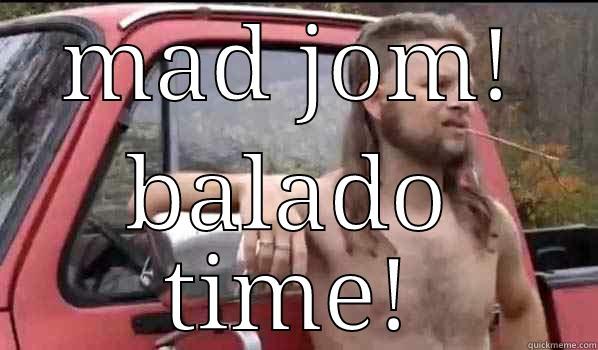 balado amigos! - MAD JOM! BALADO TIME! Almost Politically Correct Redneck