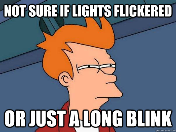Not sure if lights flickered Or just a long blink  Futurama Fry