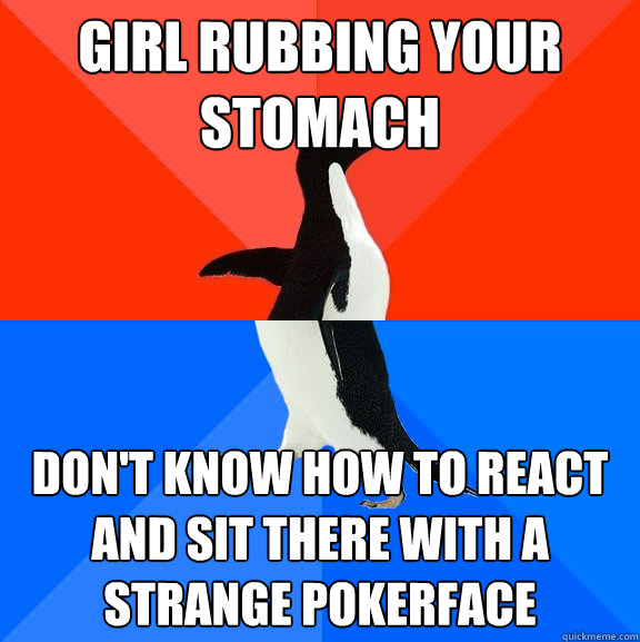 Girl rubbing your stomach Don't know how to react and sit there with a strange pokerface  Socially Awesome Awkward Penguin