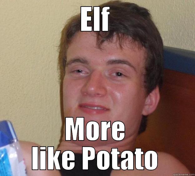 ELF MORE LIKE POTATO 10 Guy