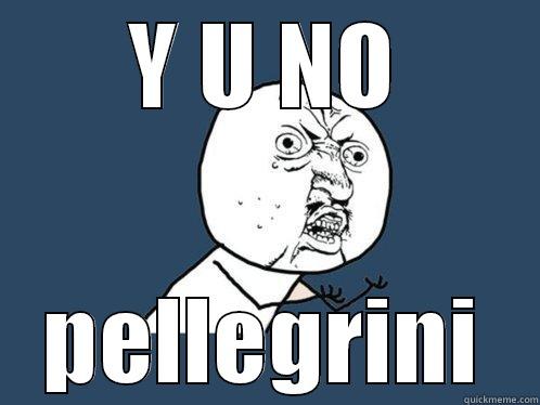 Y U NO PELLEGRINI Y U No
