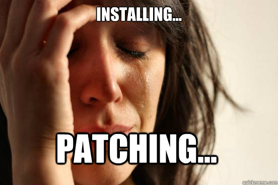 Installing... Patching...  First World Problems