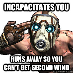 Incapacitates you runs away so you can't get second wind  