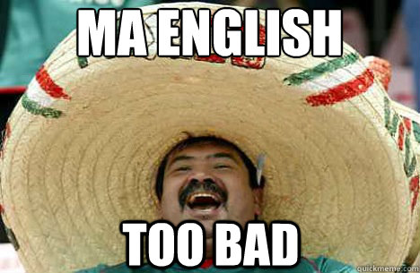 MA ENGLISH TOO BAD  Merry mexican