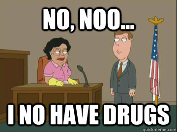 no, noo... i no have drugs  Family Guy Consuela