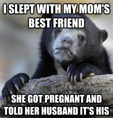 I slept with my mom's best friend She got pregnant and told her husband it's his  Confession Bear