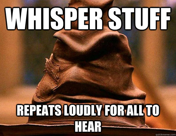 Whisper stuff Repeats loudly for all to hear - Whisper stuff Repeats loudly for all to hear  Scumbag sorting hat