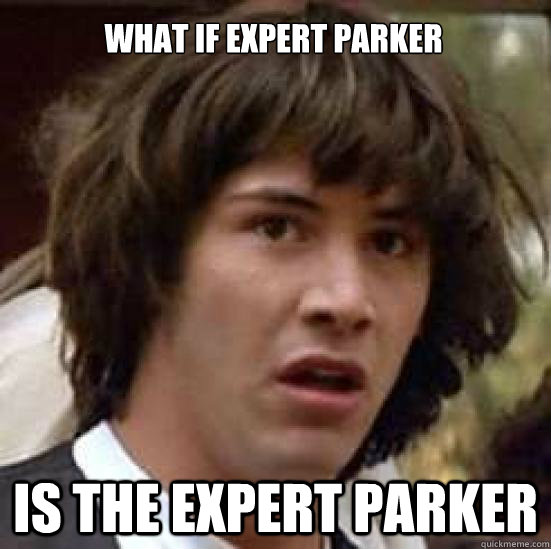 What if Expert Parker Is the expert parker  conspiracy keanu