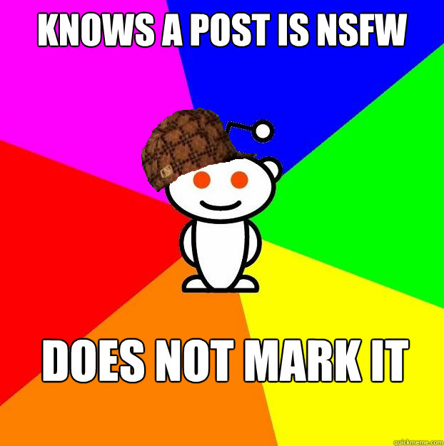 Knows a post is NSFW Does not mark it  Scumbag Redditor