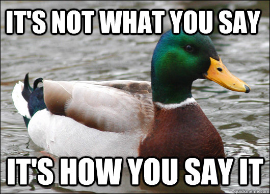 It's not what you say It's how you say it  Actual Advice Mallard