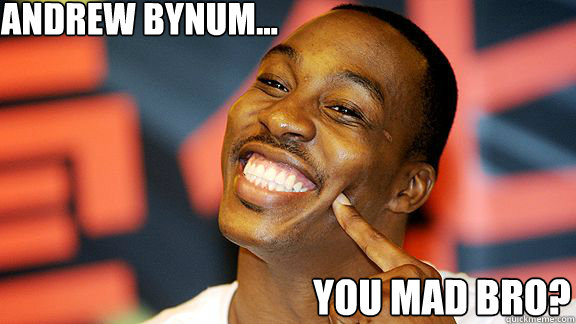 Andrew Bynum... You mad bro? - Andrew Bynum... You mad bro?  Dwight Howard Smiling