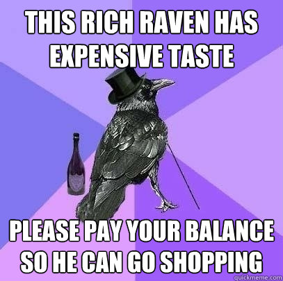 this rich raven has expensive taste please pay your balance so he can go shopping  Rich Raven