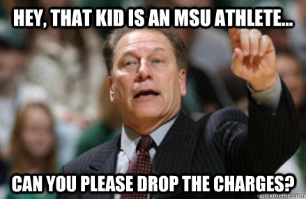 Hey, that kid is an MSU Athlete... can you please drop the charges? - Hey, that kid is an MSU Athlete... can you please drop the charges?  state sucks