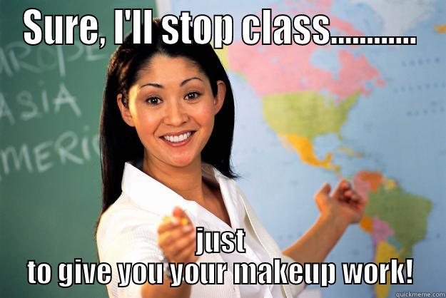 SURE, I'LL STOP CLASS............ JUST TO GIVE YOU YOUR MAKEUP WORK! Unhelpful High School Teacher